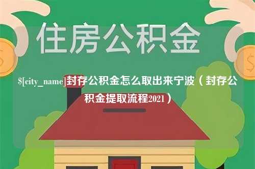 平顶山封存公积金怎么取出来宁波（封存公积金提取流程2021）